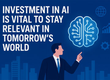 Investment In AI Is Vital To Stay Relevant In Tomorrow’s World