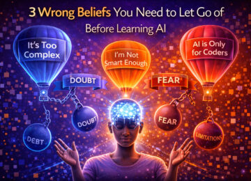 3 Wrong Beliefs You Need To Let Go Of Before Learning AI