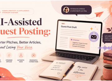 AI-Assisted Guest Posting: Smarter Pitches, Better Articles, Without Losing Your Voice